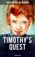 Timothy's Quest (Children's Book): A Story for Anyone Young or Old, Who Cares to Read it - Kate Douglas Wiggin