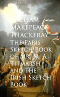 The Paris Sketch Book of Mr. M. A. Titmarsh and the Irish Sketch Book - William Makepeace Thackeray
