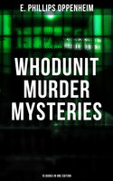 Whodunit Murder Mysteries: 15 Books in One Edition: The Imperfect Crime, Murder at Monte Carlo, The Avenger, The Cinema Murder, Michel's Evil Deeds… - E. Phillips Oppenheim