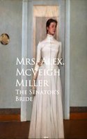 The Senator's Bride - Mrs. Alex. McVeigh Miller