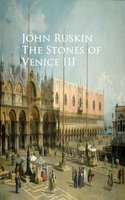 The Stones of Venice III - John Ruskin