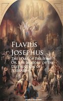 The Wars of the Jews; Or, The History of the Destruction of Jerusalem - Flavius Josephus