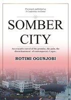 Somber City: An Evocative Novel of the Promise, the Pain, the Disenchantment of Contemporaty Lagos.. - Rotimi Ogunjobi