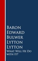 What Will He Do with It? - Baron Edward Bulwer Lytton