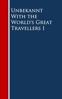 With the World's Great Travellers I - Elisha Kent Kane, Oliver H.G. Leigh, Harriet Martineau, Henry Latham, Edward A. Pollard, William Howard Russell, S.C. Clarke, Thérès Yelverton, Thomas L. Nichols, Frederick Law Olmsted, G. W. Featherstonhaugh, J. S. Campion, Alfred Terry Bacon, Louis C. Bradford, William Clarke, B. A. Watson, Henry G. Bryant, William Edward Parry, W. S. Schley, Septima M. Collins, James A. Harrison, Jonathan Carver, Thomas M. Hutchinson, Benjamin F. Bourne, Washington Irving, Charles Darwin, Charles Morris, Meriwether Lewis