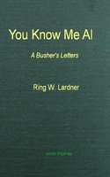 You Know Me Al: A Busher's Letters - Ring W. Lardner