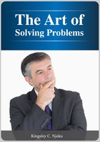 The Art of Solving Problems: You Are The Solution To Your Problems - Kingsley Njoku