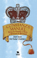 Constanza Manuel: Reina de Castilla y León y Princesa de Portugal - José Juan Solar Del Ordónez