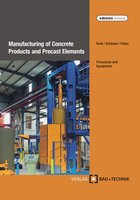 Manufacturing of Concrete Products and Precast Elements: Processes and Equipment - Helmut Kuch, Jörg-Henry Schwabe, Ulrich Palzer