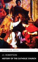History of the Catholic Church - J. C. Robertson