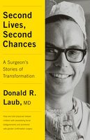 Second Lives, Second Chances: A Surgeon's Stories of Transformation - Donald R Laub, MD, Donald R., M.D. Laub