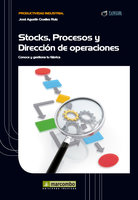 Stock, procesos y dirección de operaciones: Conoce y gestiona tu fábrica - José Agustín Cruelles Ruíz