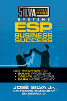 Silva Ultramind Systems ESP for Business Success: Use Intuition to: Solve Problems, Create Solutions, Earn More Money - Ed Bernd Jr., Jose Silva Jr., Katherine Sandusy