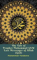 The Tale of Prophet Muhammad Saw Last Messenger of Allah (God) - Muhammad Vandestra