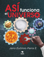 Así funciona el universo - Jairo Eutimio Parra E.
