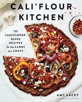 Cali'flour Kitchen: 125 Cauliflower-Based Recipes for the Carbs You Crave - Amy Kristine Lacey