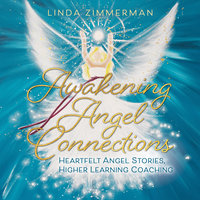 Awakening Angel Connections: Heartfelt Angel Stories, Higher Learning Coaching - Linda Zimmerman