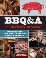 BBQ&A with Myron Mixon: Everything You Ever Wanted to Know About Barbecue - Myron Mixon, Kelly Alexander