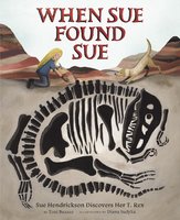 When Sue Found Sue: Sue Hendrickson Discovers Her T. Rex - Toni Buzzeo