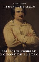 Collected Works of Honore de Balzac: With the Complete Human Comedy - Honoré de Balzac