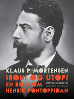 Ironi og utopi. En bog om Henrik Pontoppidan - Klaus P. Mortensen