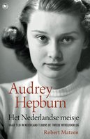 Audrey Hepburn - Het Nederlandse meisje: Audrey Hepburn: haar tijd in Nederland tijdens de tweede wereldoorlog - Robert Matzen