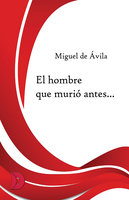 El hombre que murió antes... - Miguel de Ávila