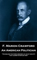 An American Politician: 'His square features assumed an air of gravity that almost startled her'' - F. Marion Crawford