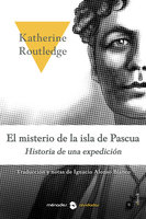 El misterio de la isla de Pascua: Historia de una expedición - Katherine Routledge