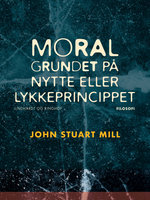 Moral grundet på nytte- eller lykkeprincippet - John Stuart Mill