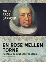 En rose mellem torne - En roman om Hans Adolf Brorson - Niels Aage Barfoed