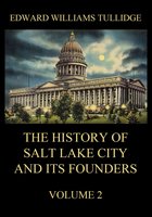 The History of Salt Lake City and its Founders, Volume 2 - Edward William Tullidge
