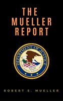 The Mueller Report: Report on the Investigation into Russian Interference in the 2016 Presidential Election - Special Counsel's Office U.S. Department of Justice, Robert S. Mueller