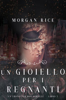 Un Gioiello per I Regnanti (Un Trono per due Sorelle—Libro Cinque) - Morgan Rice