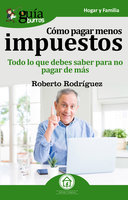 GuíaBurros Cómo pagar menos impuestos: Todo lo que debes saber para no pagar de más. - Roberto Rodríguez