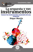 GuíaBurros La orquesta y sus instrumentos musicales: Conoce los instrumentos musicales de una orquesta - Edgar Martín