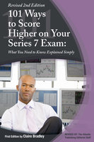 101 Ways to Score Higher on Your Series 7 Exam: What You Need to Know Explained Simply - Claire Bradley