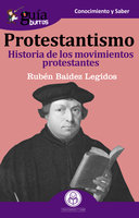 GuíaBurros Protestantismo: Historia de los movimientos protestantes - Rubén Baidez Legidos
