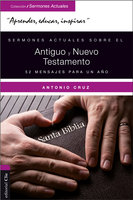 Sermones actuales sobre el Antiguo y Nuevo Testamento: 52 mensajes para un año - Antonio Cruz
