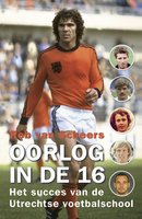 Oorlog in de 16: Het succes van de Utrechtse voetbalschool - Rob van Scheers
