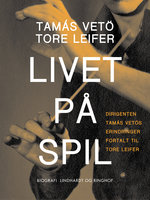 Livet på spil. Dirigenten Tamás Vetös erindringer fortalt til Tore Leifer - Tore Leifer, Tamàs Vetö