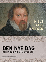 Den nye dag – En roman om Hans Tausen - Niels Aage Barfoed