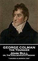 John Bull or, The Englishman's Fireside: 'I snored in sermon time'' - George Colman the Younger