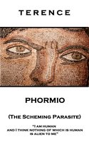 Phormio (The Scheming Parasite): 'I am human and I think nothing of which is human is alien to me'' - Terence
