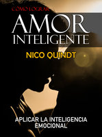 Cómo lograr amor inteligente: Aplicar la inteligencia emocional - Nico Quindt