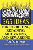 365 Ideas for Recruiting, Retaining, Motivating and Rewarding Your Volunteers: A Complete Guide for Non-Profit Organizations - Sunny Fader