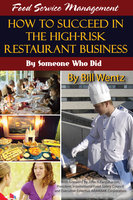 Food Service Management: How to Succeed in the High Risk Restaurant Business - By Someone Who Did - Bill Wentz