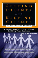 Getting Clients and Keeping Clients for Your Service Business: A 30-day Step-by-step Plan for Building Your Business - M.D. Weems