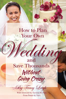 How to Plan Your Own Wedding and Save Thousands - Without Going Crazy - Tracy Leigh