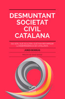 Desmuntant Societat Civil Catalana: Qui són, què oculten i què fan per impedir la independència de Catalunya - Jordi Borràs